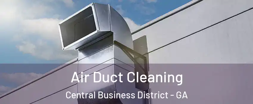 Air Duct Cleaning Central Business District - GA