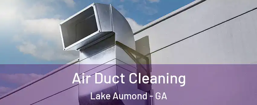 Air Duct Cleaning Lake Aumond - GA