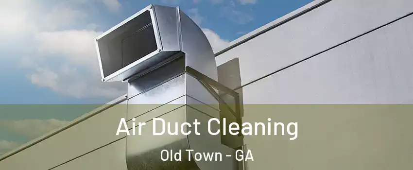 Air Duct Cleaning Old Town - GA