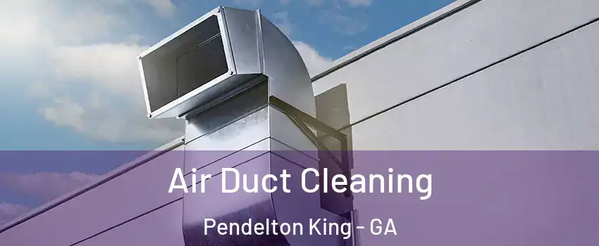 Air Duct Cleaning Pendelton King - GA