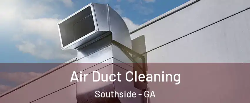 Air Duct Cleaning Southside - GA