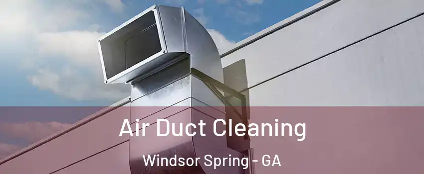 Air Duct Cleaning Windsor Spring - GA