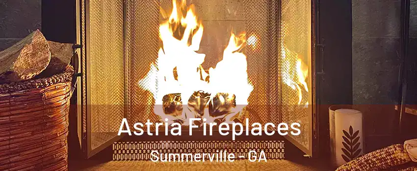 Astria Fireplaces Summerville - GA