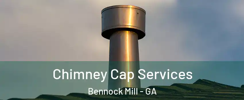 Chimney Cap Services Bennock Mill - GA