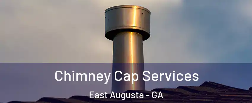 Chimney Cap Services East Augusta - GA