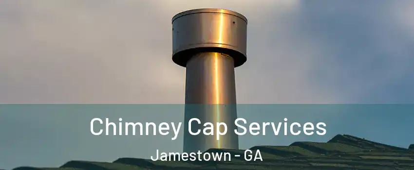 Chimney Cap Services Jamestown - GA