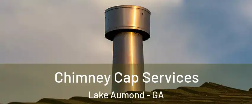 Chimney Cap Services Lake Aumond - GA