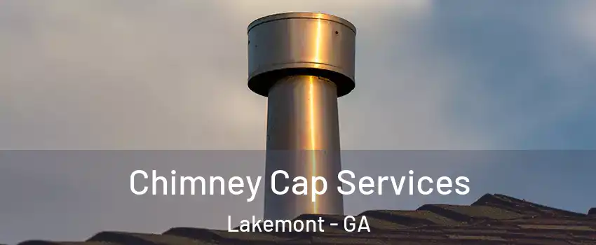 Chimney Cap Services Lakemont - GA