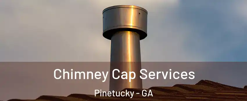 Chimney Cap Services Pinetucky - GA