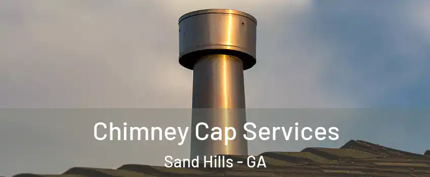 Chimney Cap Services Sand Hills - GA