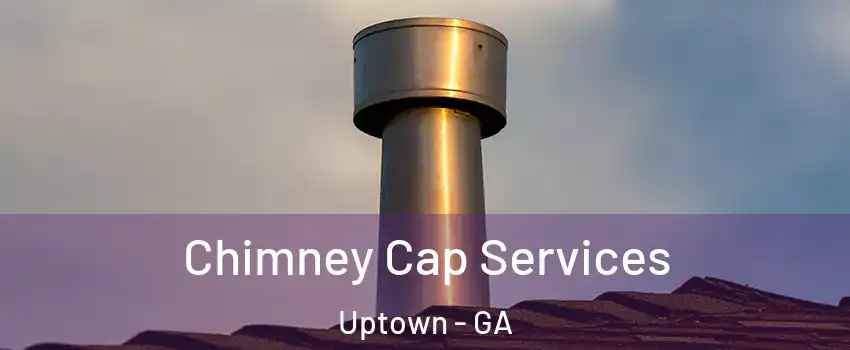 Chimney Cap Services Uptown - GA