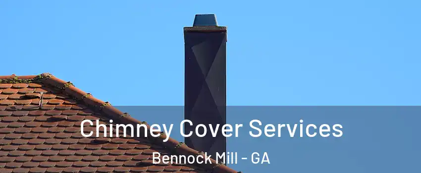 Chimney Cover Services Bennock Mill - GA