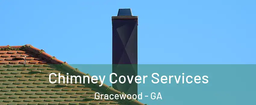 Chimney Cover Services Gracewood - GA