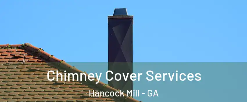 Chimney Cover Services Hancock Mill - GA