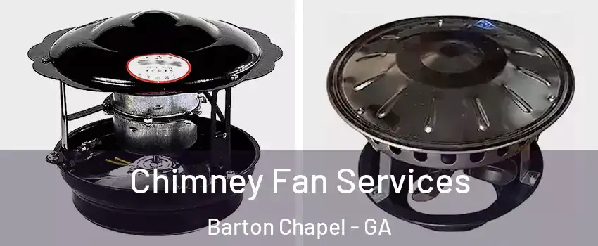 Chimney Fan Services Barton Chapel - GA