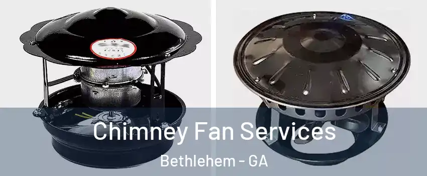 Chimney Fan Services Bethlehem - GA