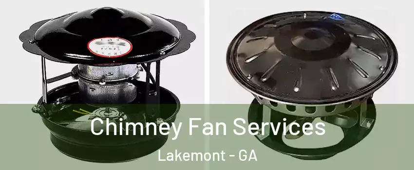 Chimney Fan Services Lakemont - GA