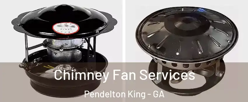 Chimney Fan Services Pendelton King - GA