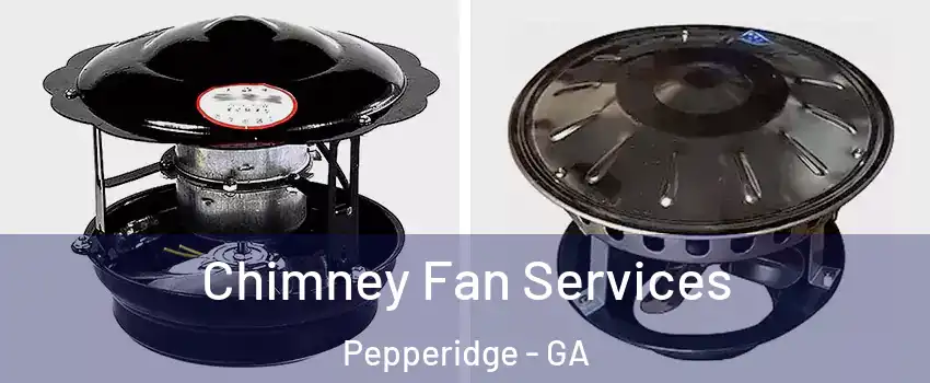 Chimney Fan Services Pepperidge - GA