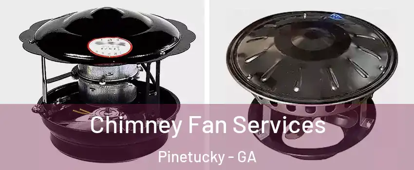 Chimney Fan Services Pinetucky - GA