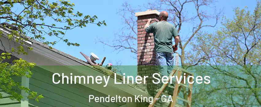 Chimney Liner Services Pendelton King - GA