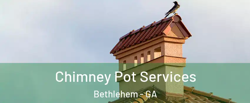 Chimney Pot Services Bethlehem - GA