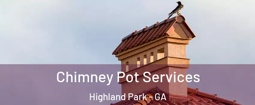 Chimney Pot Services Highland Park - GA