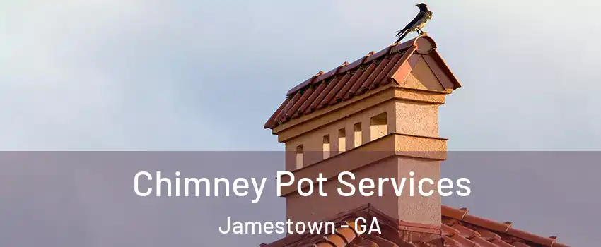 Chimney Pot Services Jamestown - GA