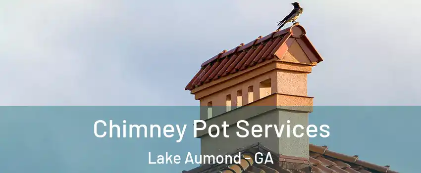 Chimney Pot Services Lake Aumond - GA