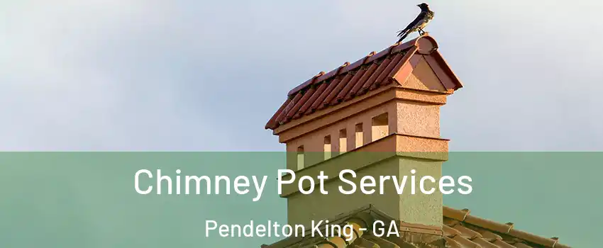 Chimney Pot Services Pendelton King - GA