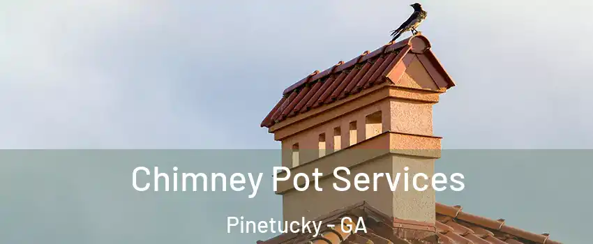 Chimney Pot Services Pinetucky - GA