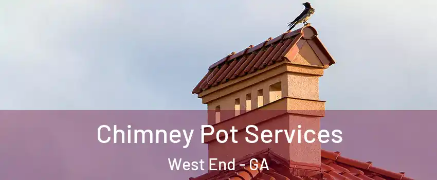 Chimney Pot Services West End - GA