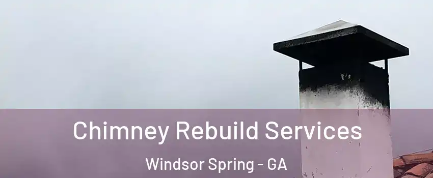 Chimney Rebuild Services Windsor Spring - GA