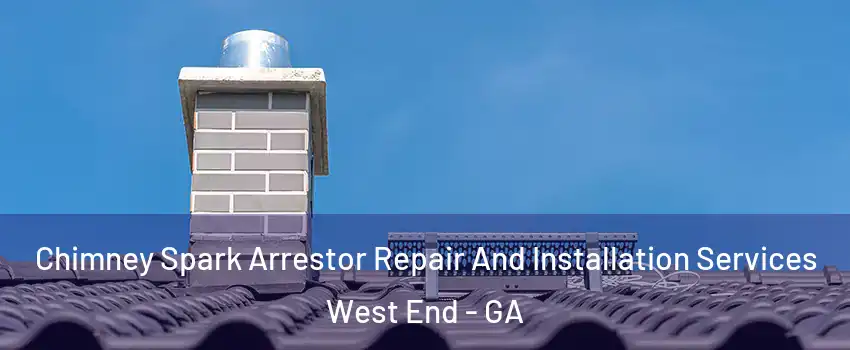 Chimney Spark Arrestor Repair And Installation Services West End - GA