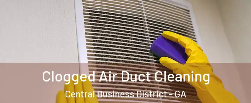 Clogged Air Duct Cleaning Central Business District - GA