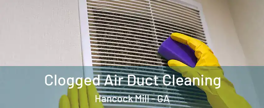 Clogged Air Duct Cleaning Hancock Mill - GA