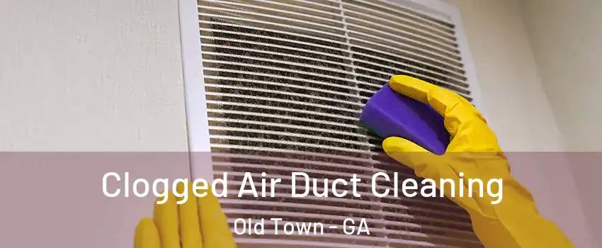 Clogged Air Duct Cleaning Old Town - GA