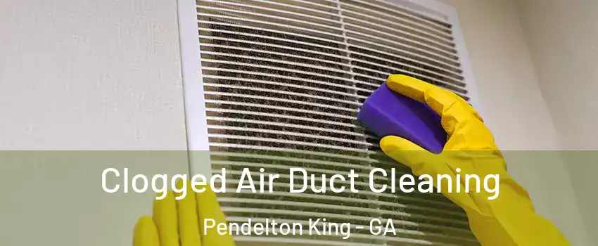 Clogged Air Duct Cleaning Pendelton King - GA