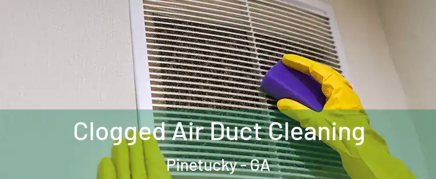 Clogged Air Duct Cleaning Pinetucky - GA