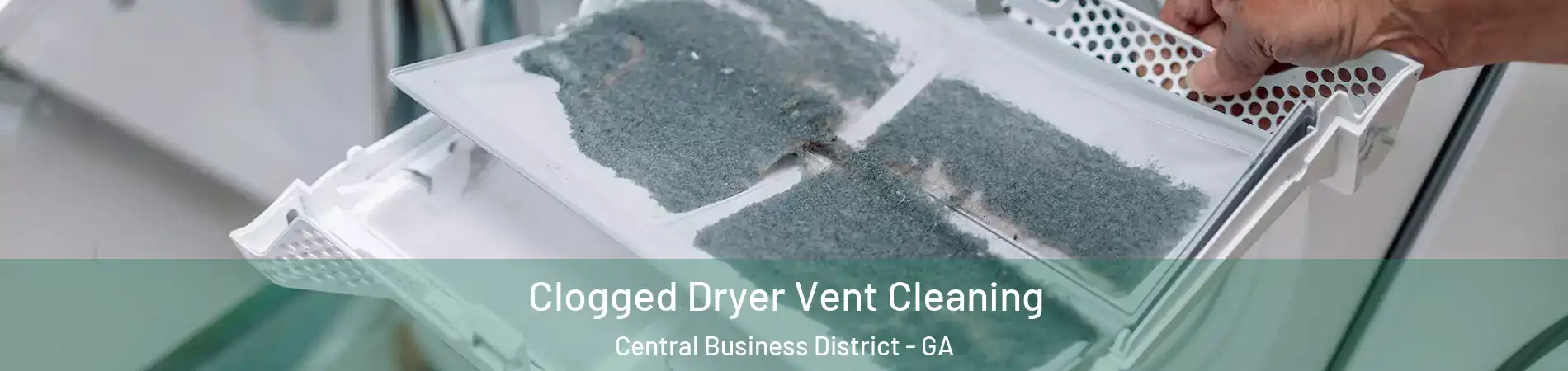 Clogged Dryer Vent Cleaning Central Business District - GA