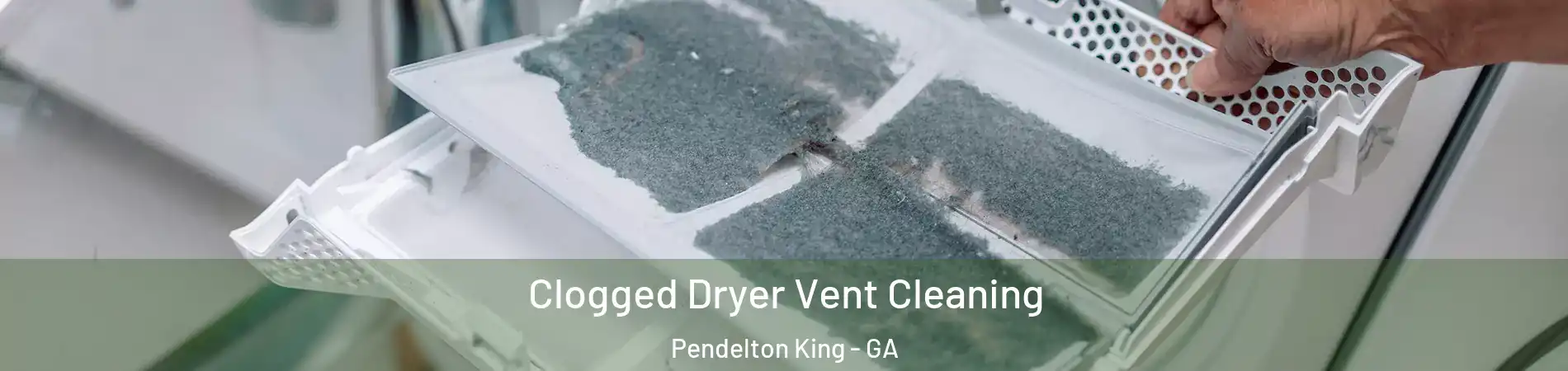 Clogged Dryer Vent Cleaning Pendelton King - GA