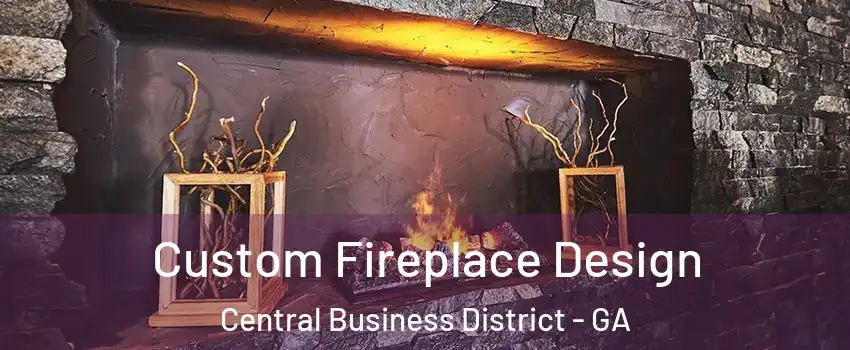 Custom Fireplace Design Central Business District - GA
