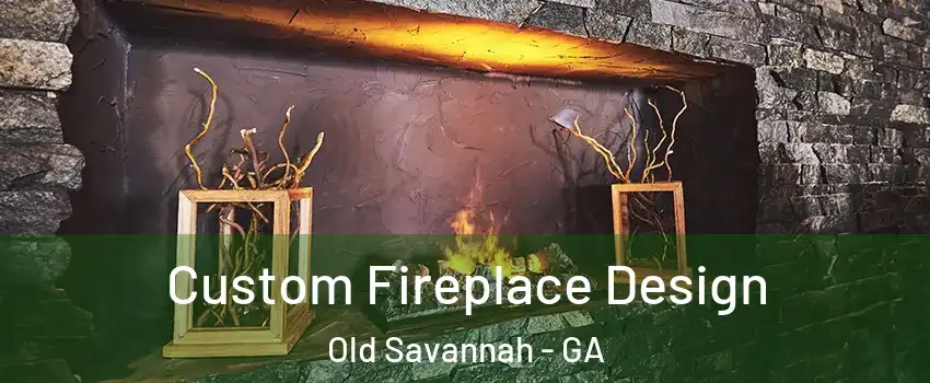 Custom Fireplace Design Old Savannah - GA