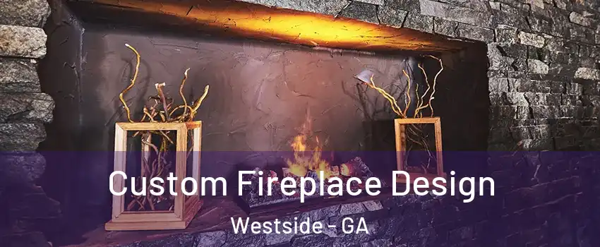Custom Fireplace Design Westside - GA