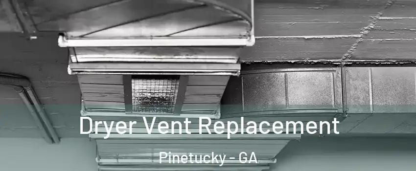 Dryer Vent Replacement Pinetucky - GA