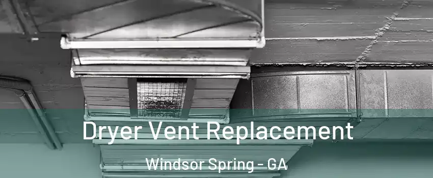Dryer Vent Replacement Windsor Spring - GA