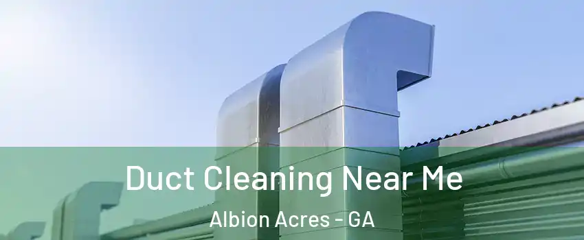 Duct Cleaning Near Me Albion Acres - GA