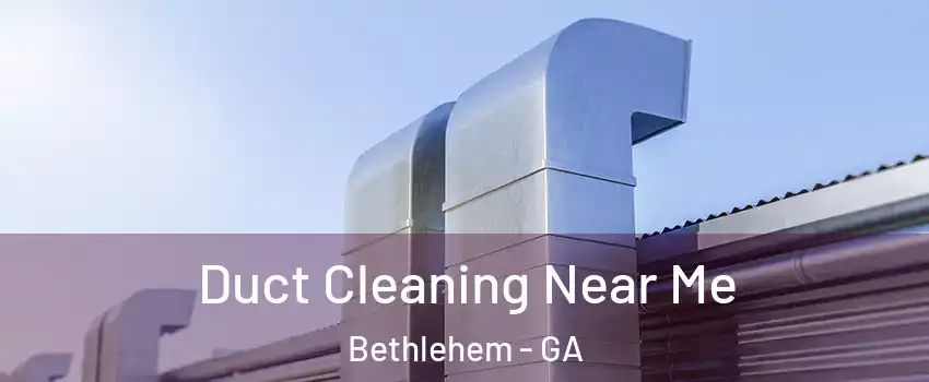 Duct Cleaning Near Me Bethlehem - GA