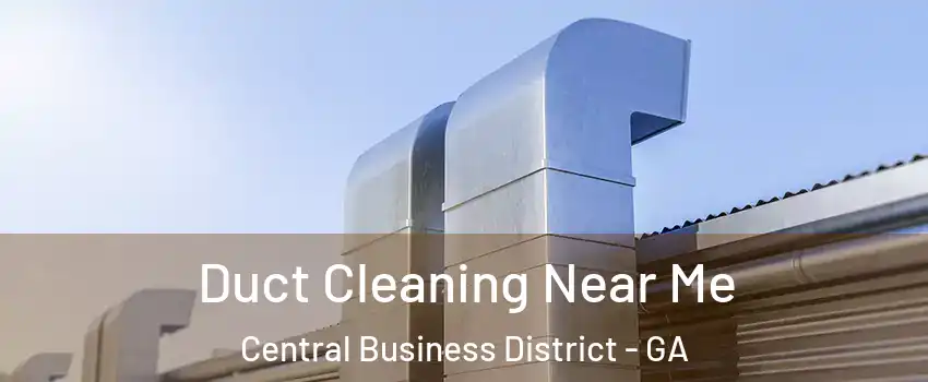 Duct Cleaning Near Me Central Business District - GA