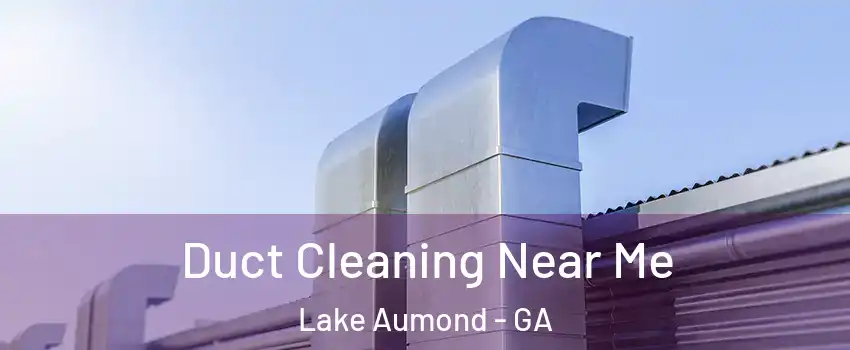 Duct Cleaning Near Me Lake Aumond - GA